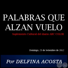 PALABRAS QUE ALZAN VUELO - Por DELFINA ACOSTA - Domingo, 23 de Setiembre de 2012